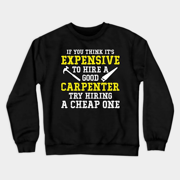 If You Think It's Expensive To Hire A Good Carpenter Crewneck Sweatshirt by SimonL